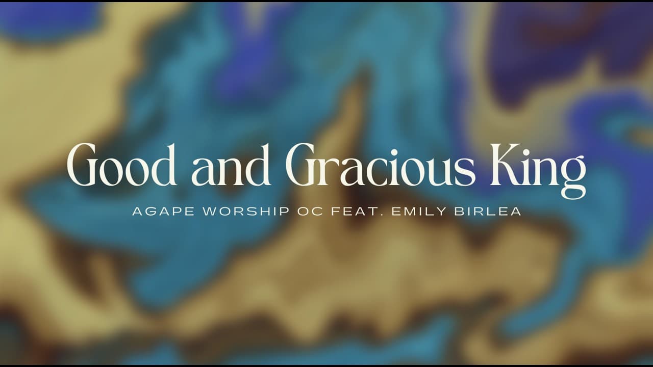 Good and Gracious King | Lyric Video | Agape Worship OC (feat. Emily Birlea)