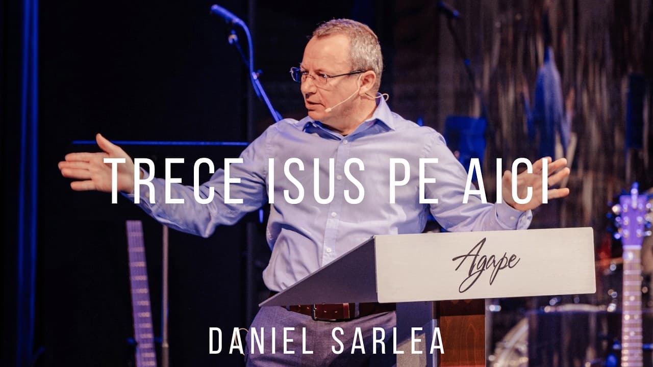 Daniel Sarlea | Trece Isus pe aici - Luca 18:35-19:10