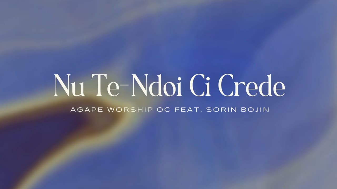 Nu Te-Ndoi Ci Crede | Lyric Video | Agape Worship OC (feat. Sorin Bojin)